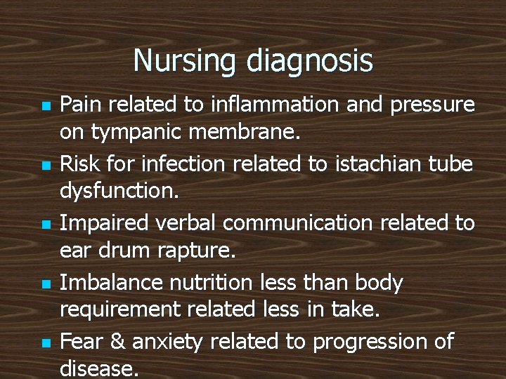 Nursing diagnosis n n n Pain related to inflammation and pressure on tympanic membrane.