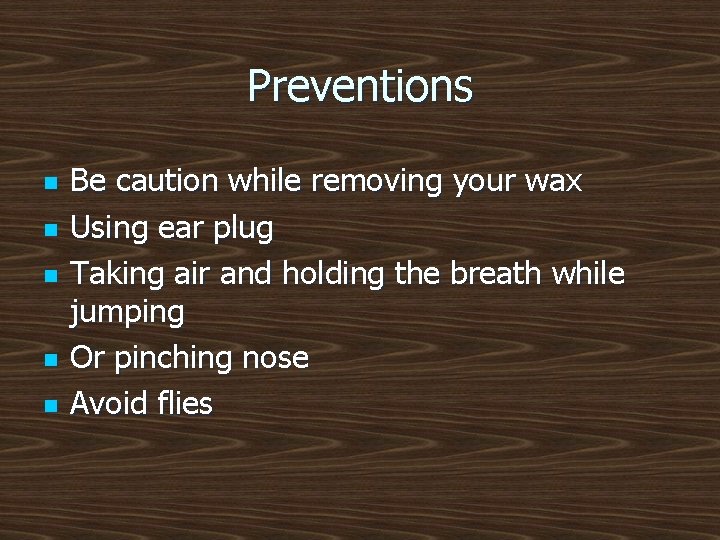 Preventions n n n Be caution while removing your wax Using ear plug Taking