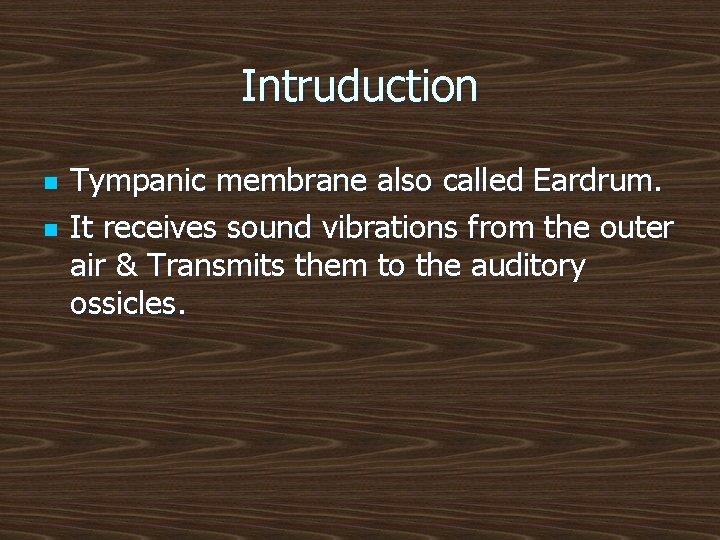 Intruduction n n Tympanic membrane also called Eardrum. It receives sound vibrations from the