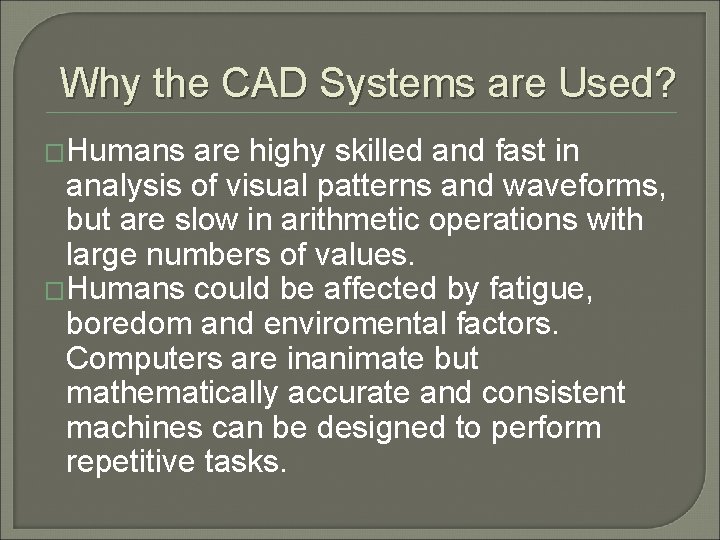 Why the CAD Systems are Used? �Humans are highy skilled and fast in analysis