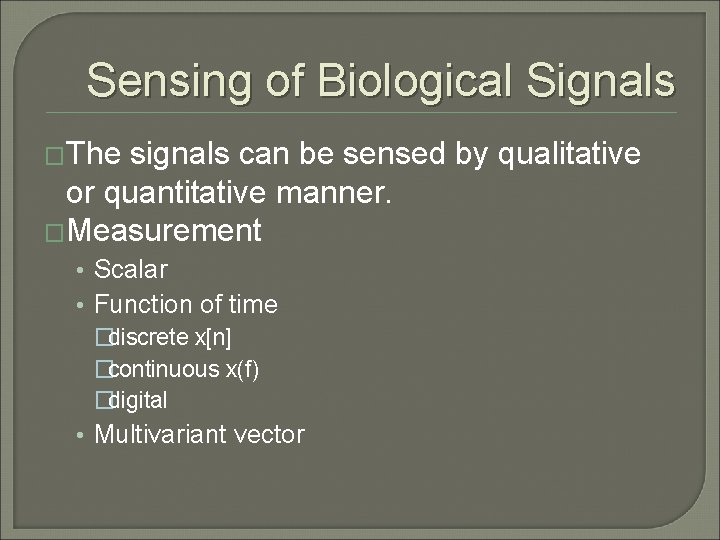 Sensing of Biological Signals �The signals can be sensed by qualitative or quantitative manner.