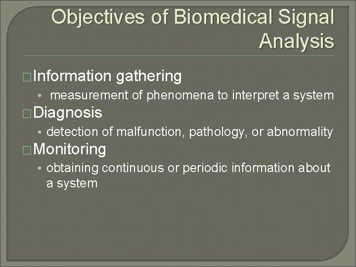 Objectives of Biomedical Signal Analysis �Information gathering • measurement of phenomena to interpret a