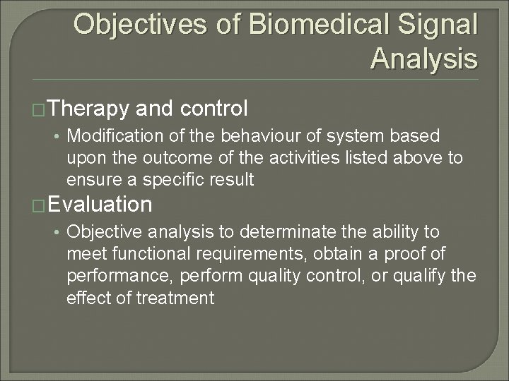 Objectives of Biomedical Signal Analysis �Therapy and control • Modification of the behaviour of