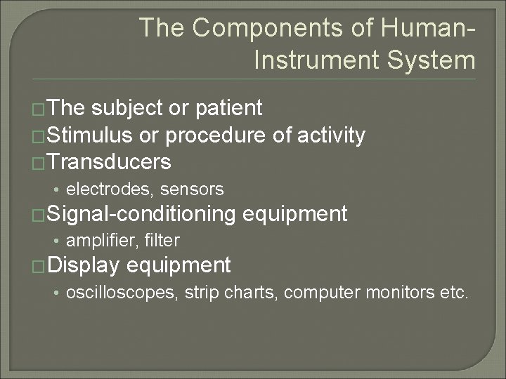 The Components of Human. Instrument System �The subject or patient �Stimulus or procedure of