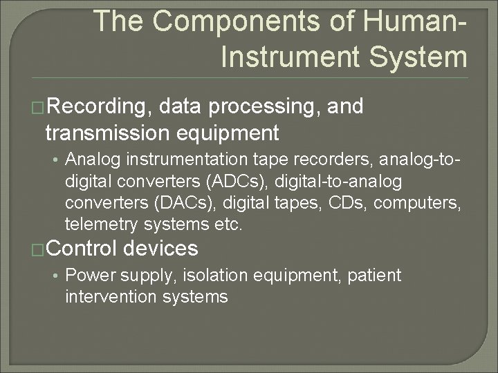 The Components of Human. Instrument System �Recording, data processing, and transmission equipment • Analog