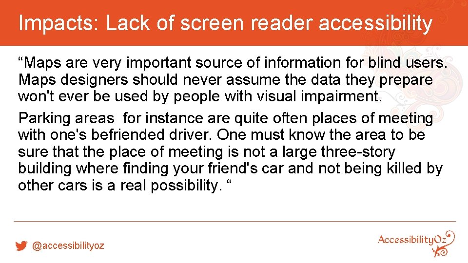 Impacts: Lack of screen reader accessibility “Maps are very important source of information for