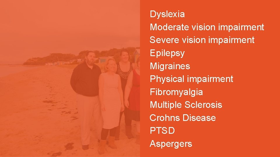 Dyslexia Moderate vision impairment Severe vision impairment Epilepsy Migraines Physical impairment Fibromyalgia Multiple Sclerosis