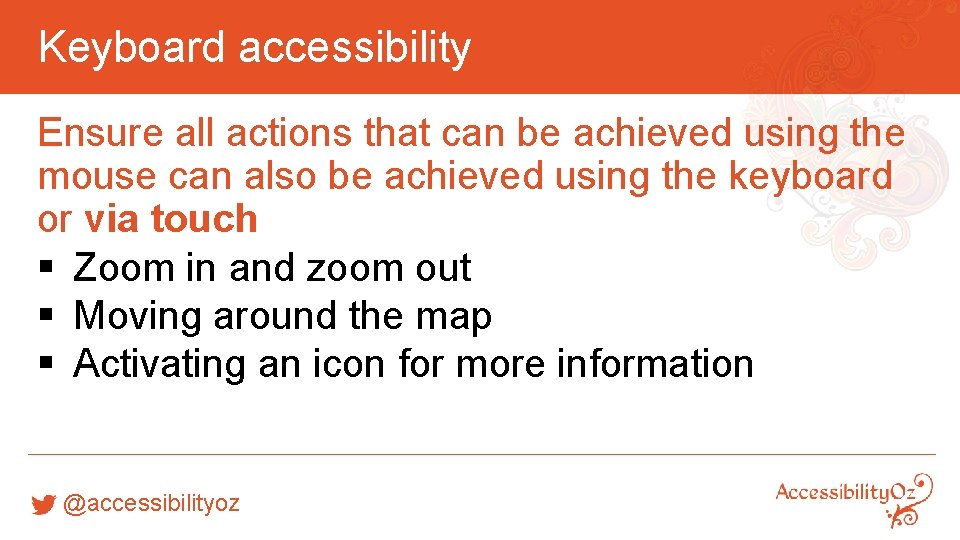Keyboard accessibility Ensure all actions that can be achieved using the mouse can also