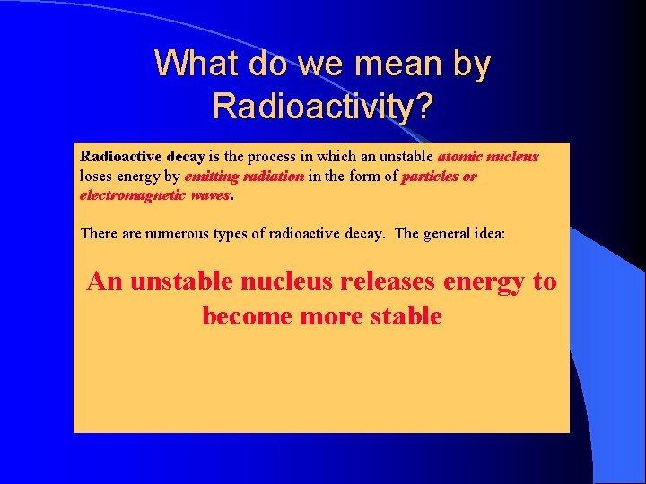 What do we mean by Radioactivity? Radioactive decay is the process in which an