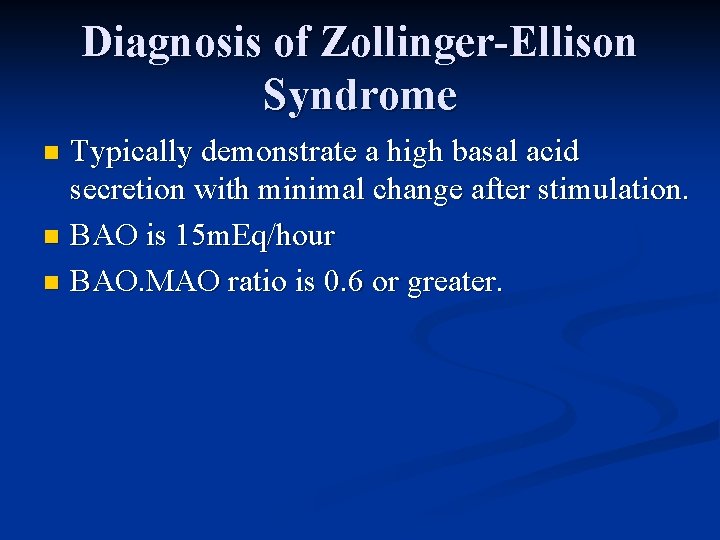 Diagnosis of Zollinger-Ellison Syndrome Typically demonstrate a high basal acid secretion with minimal change
