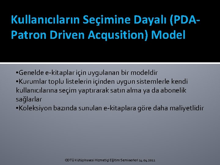 Kullanıcıların Seçimine Dayalı (PDAPatron Driven Acqusition) Model • Genelde e-kitaplar için uygulanan bir modeldir