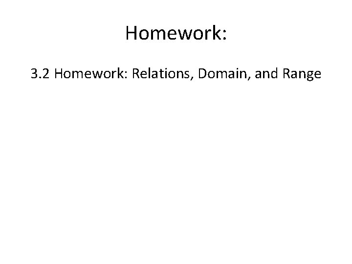 Homework: 3. 2 Homework: Relations, Domain, and Range 