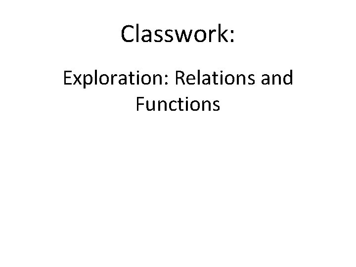 Classwork: Exploration: Relations and Functions 