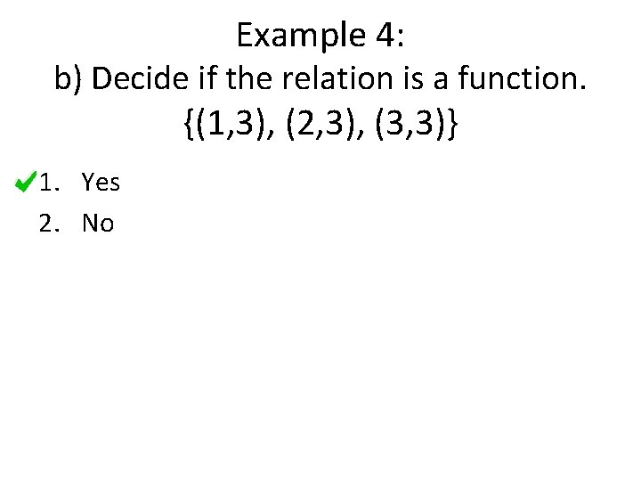 Example 4: b) Decide if the relation is a function. {(1, 3), (2, 3),