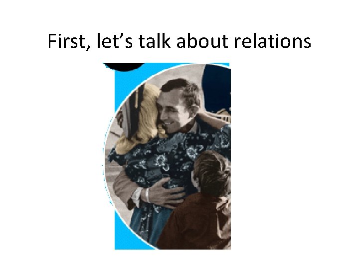 First, let’s talk about relations 