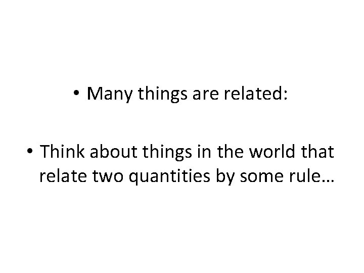  • Many things are related: • Think about things in the world that