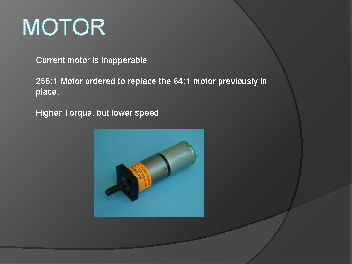 MOTOR Current motor is inopperable 256: 1 Motor ordered to replace the 64: 1