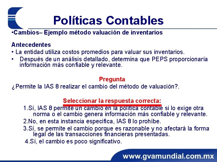 Políticas Contables • Cambios– Ejemplo método valuación de inventarios Antecedentes • La entidad utiliza