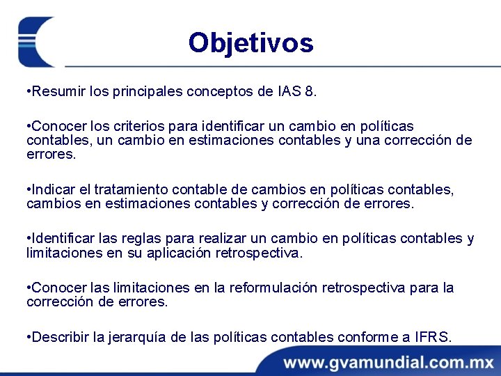 Objetivos • Resumir los principales conceptos de IAS 8. • Conocer los criterios para