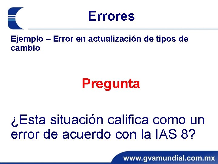 Errores Ejemplo – Error en actualización de tipos de cambio Pregunta ¿Esta situación califica