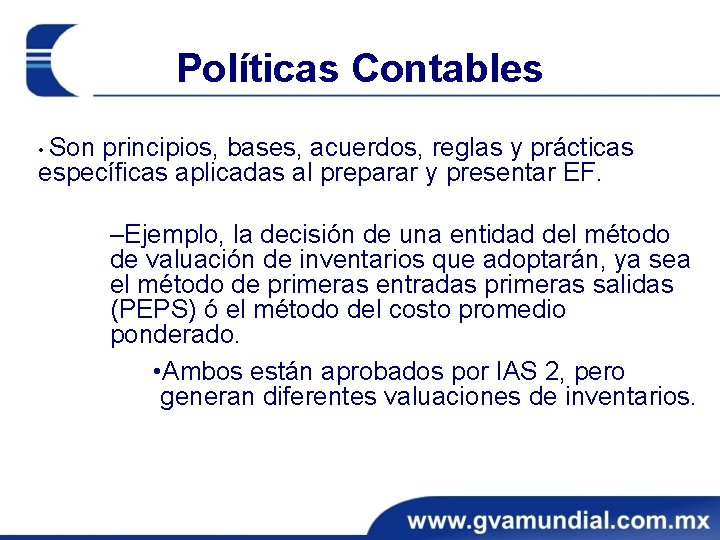 Políticas Contables • Son principios, bases, acuerdos, reglas y prácticas específicas aplicadas al preparar