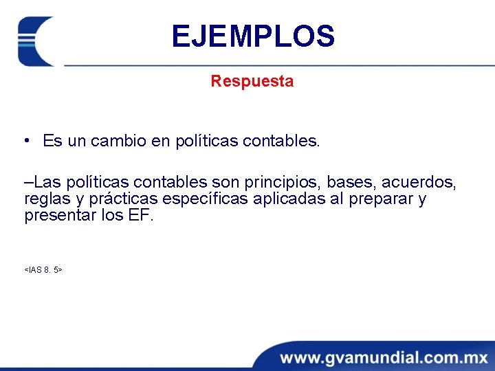 EJEMPLOS Respuesta • Es un cambio en políticas contables. ‒Las políticas contables son principios,