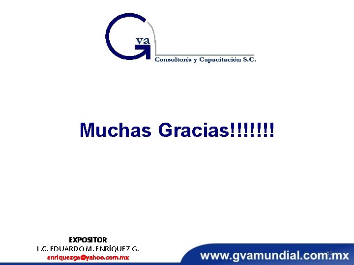 Muchas Gracias!!!!!!! EXPOSITOR L. C. EDUARDO M. ENRÍQUEZ G. enriquezge@yahoo. com. mx 51 