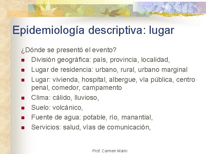 Epidemiología descriptiva: lugar ¿Dónde se presentó el evento? n División geográfica: país, provincia, localidad,