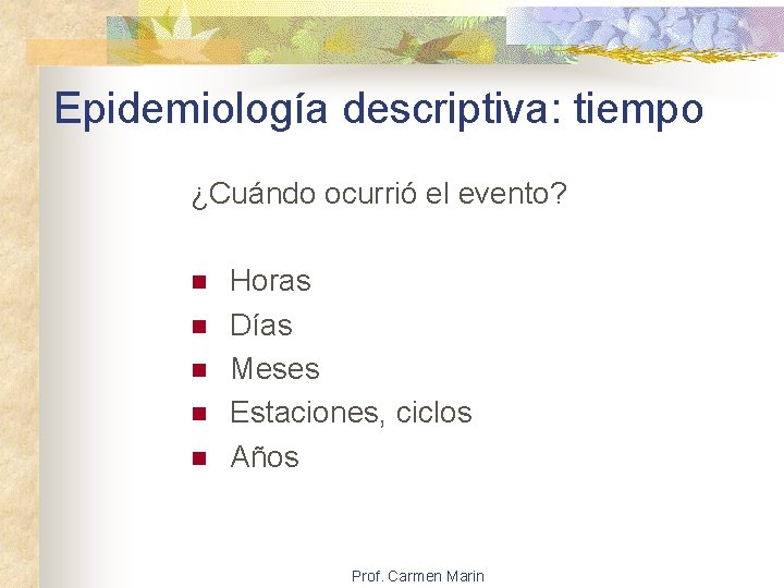 Epidemiología descriptiva: tiempo ¿Cuándo ocurrió el evento? n n n Horas Días Meses Estaciones,