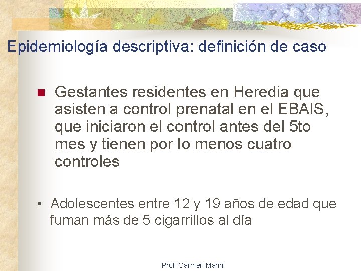 Epidemiología descriptiva: definición de caso n Gestantes residentes en Heredia que asisten a control