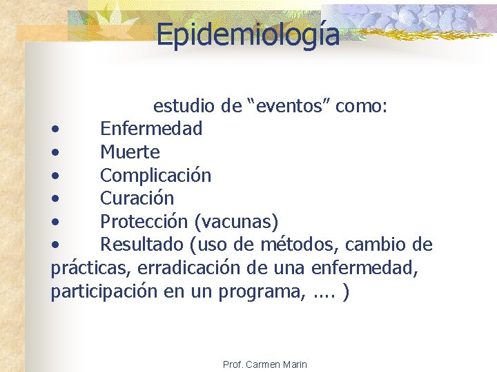 Epidemiología estudio de “eventos” como: • Enfermedad • Muerte • Complicación • Curación •