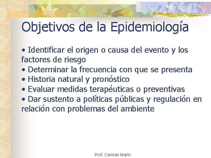 Objetivos de la Epidemiología • Identificar el origen o causa del evento y los