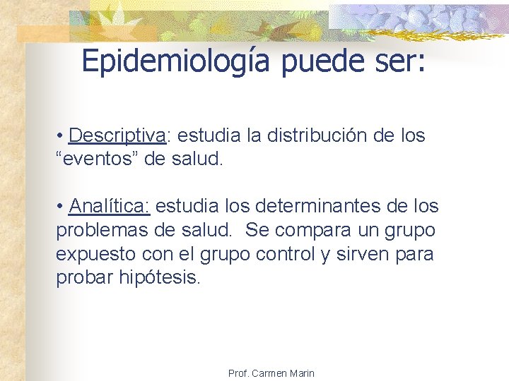 Epidemiología puede ser: • Descriptiva: estudia la distribución de los “eventos” de salud. •