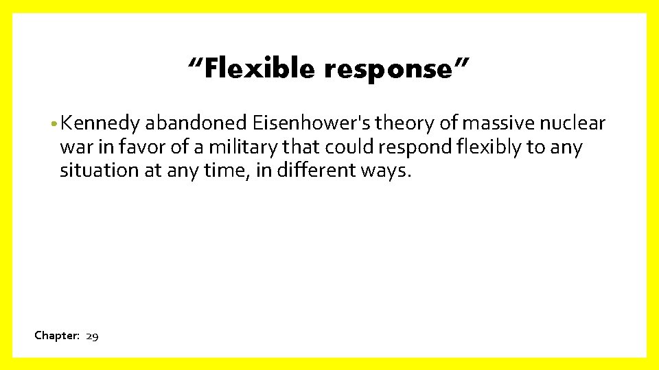 “Flexible response” • Kennedy abandoned Eisenhower's theory of massive nuclear war in favor of