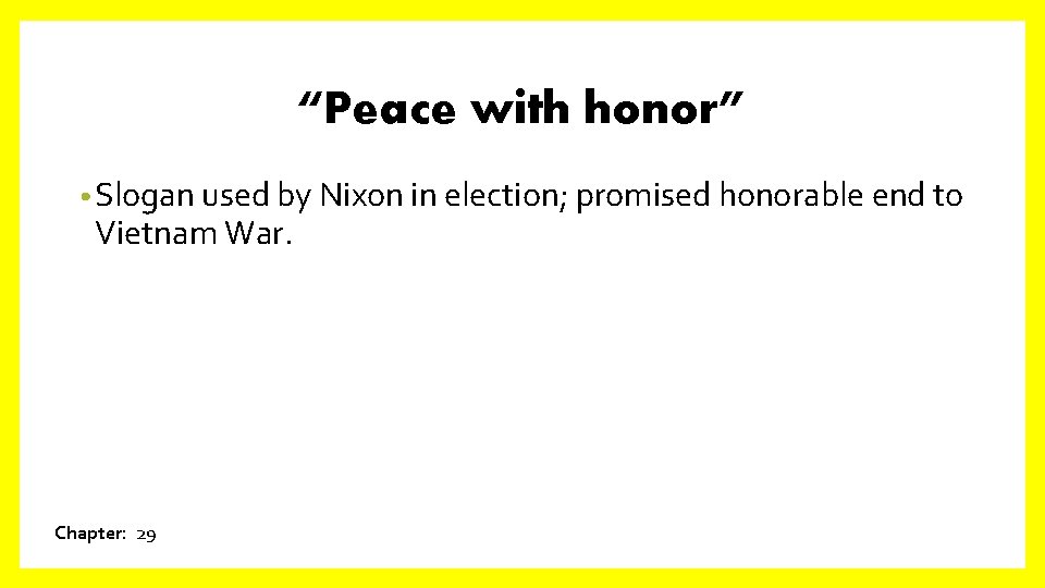 “Peace with honor” • Slogan used by Nixon in election; promised honorable end to