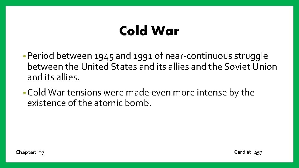 Cold War • Period between 1945 and 1991 of near-continuous struggle between the United