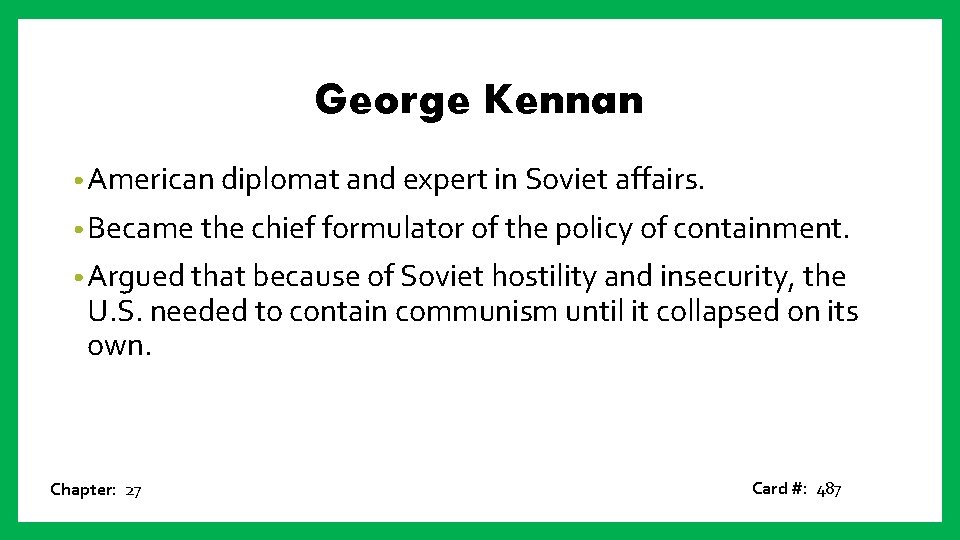 George Kennan • American diplomat and expert in Soviet affairs. • Became the chief