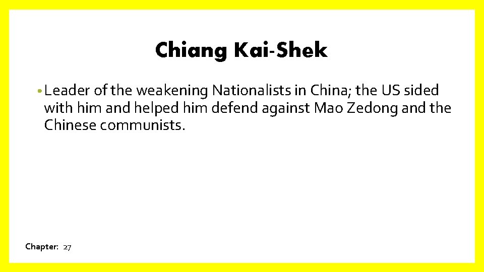 Chiang Kai-Shek • Leader of the weakening Nationalists in China; the US sided with