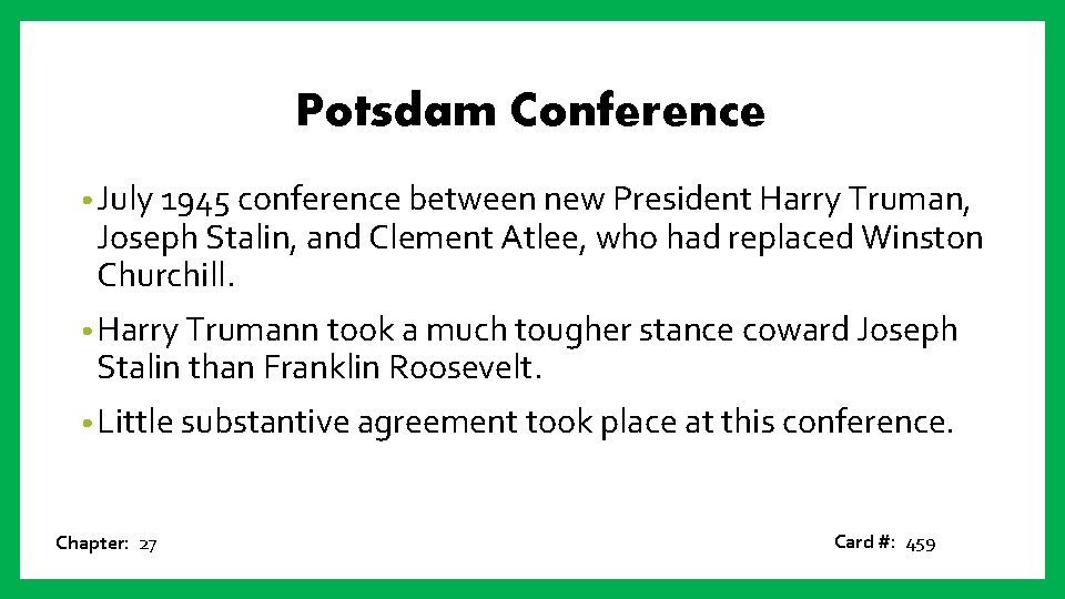 Potsdam Conference • July 1945 conference between new President Harry Truman, Joseph Stalin, and