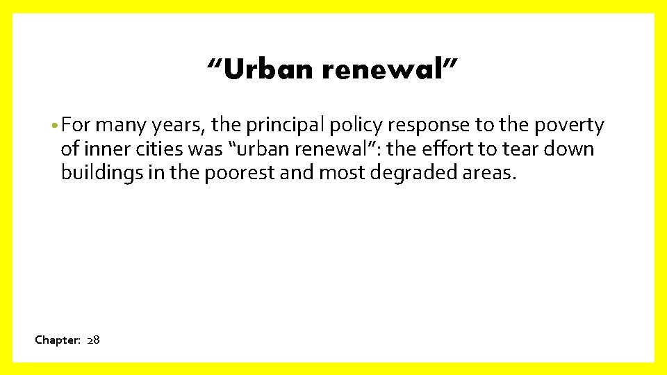 “Urban renewal” • For many years, the principal policy response to the poverty of