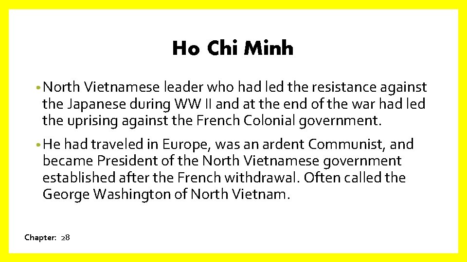 Ho Chi Minh • North Vietnamese leader who had led the resistance against the