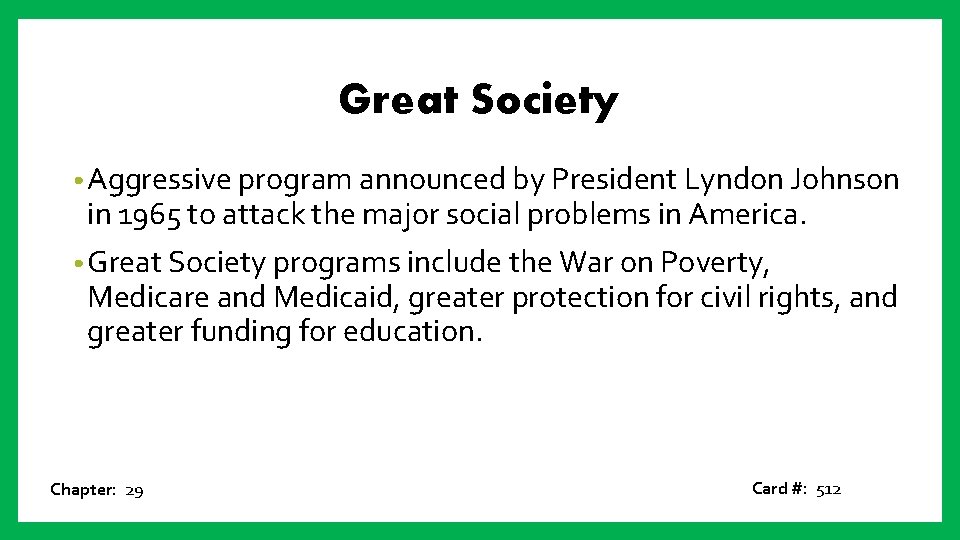 Great Society • Aggressive program announced by President Lyndon Johnson in 1965 to attack