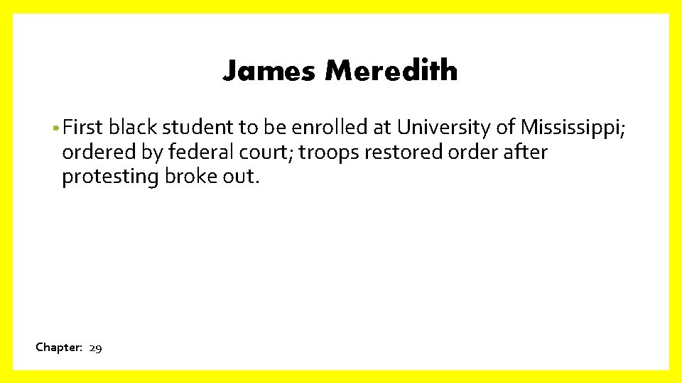 James Meredith • First black student to be enrolled at University of Mississippi; ordered