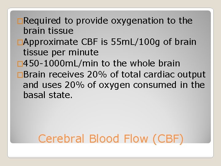 �Required to provide oxygenation to the brain tissue �Approximate CBF is 55 m. L/100