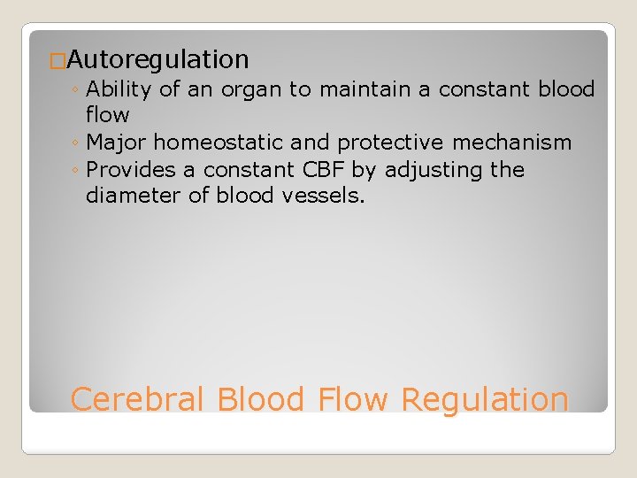 �Autoregulation ◦ Ability of an organ to maintain a constant blood flow ◦ Major