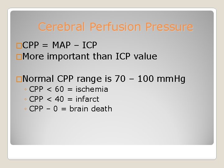 Cerebral Perfusion Pressure �CPP = MAP – ICP �More important than ICP value �Normal