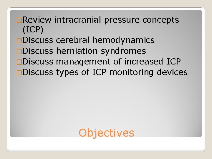 �Review (ICP) �Discuss intracranial pressure concepts cerebral hemodynamics herniation syndromes management of increased ICP