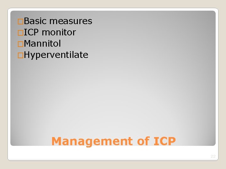�Basic measures �ICP monitor �Mannitol �Hyperventilate Management of ICP 22 