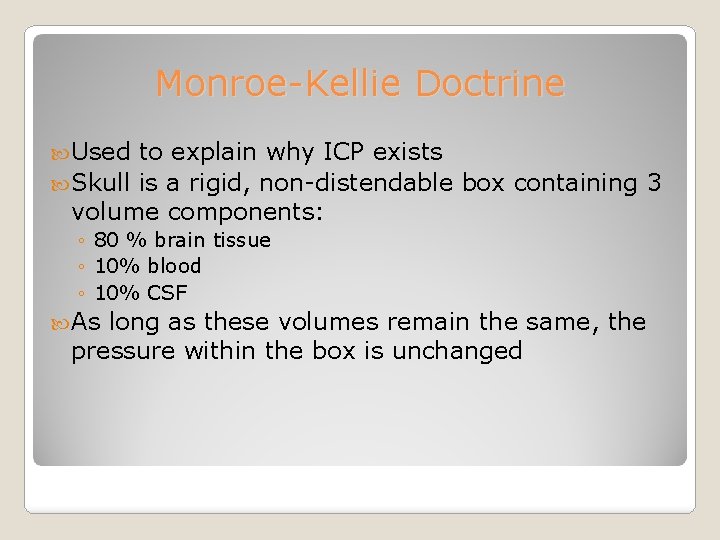Monroe-Kellie Doctrine Used to explain why ICP exists Skull is a rigid, non-distendable box