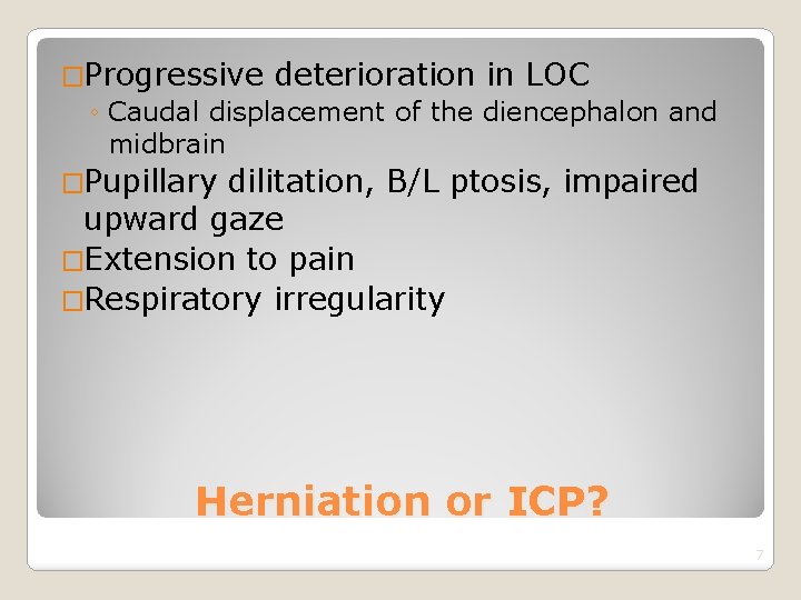 �Progressive deterioration in LOC ◦ Caudal displacement of the diencephalon and midbrain �Pupillary dilitation,